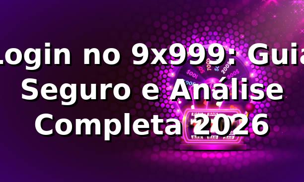 Login no 9x999: Guia Seguro e Análise Completa 2026 🛡️