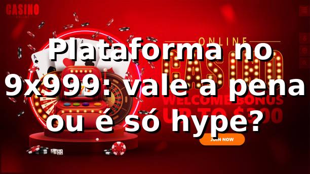 🔥 Plataforma no 9x999: vale a pena ou é só hype?
